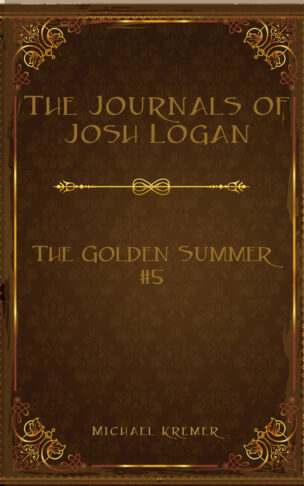 The Journals Of Josh Logan (Book 5) - The Golden Summer